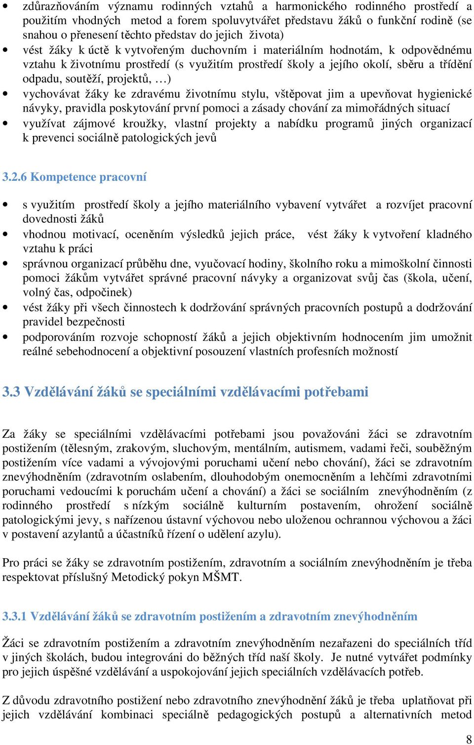 projektů, ) vychovávat žáky ke zdravému životnímu stylu, vštěpovat jim a upevňovat hygienické návyky, pravidla poskytování první pomoci a zásady chování za mimořádných situací využívat zájmové