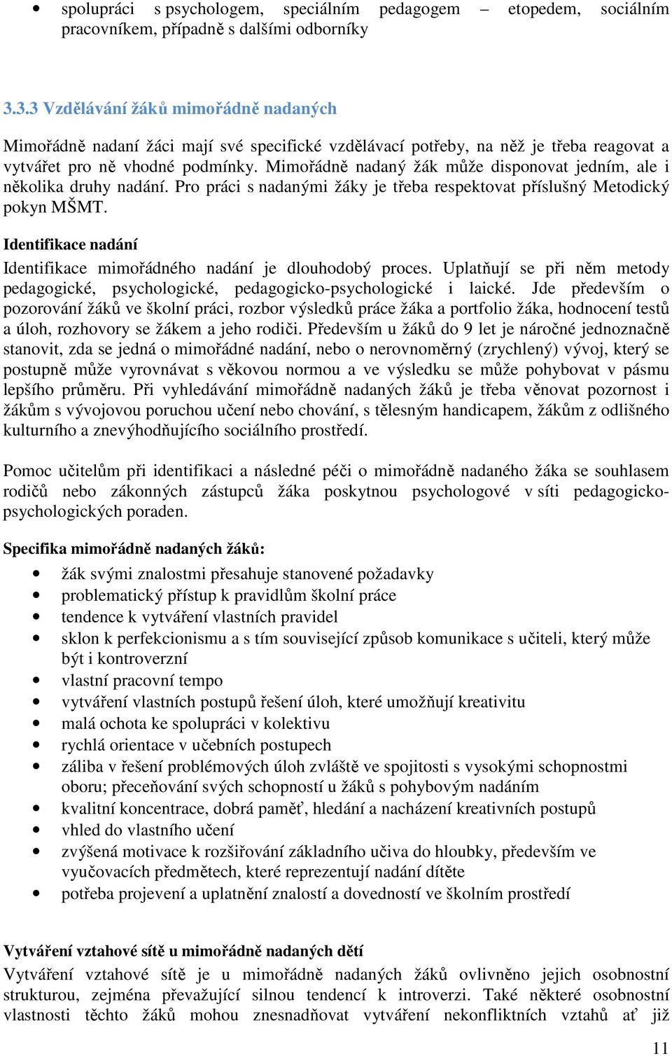 Mimořádně nadaný žák může disponovat jedním, ale i několika druhy nadání. Pro práci s nadanými žáky je třeba respektovat příslušný Metodický pokyn MŠMT.