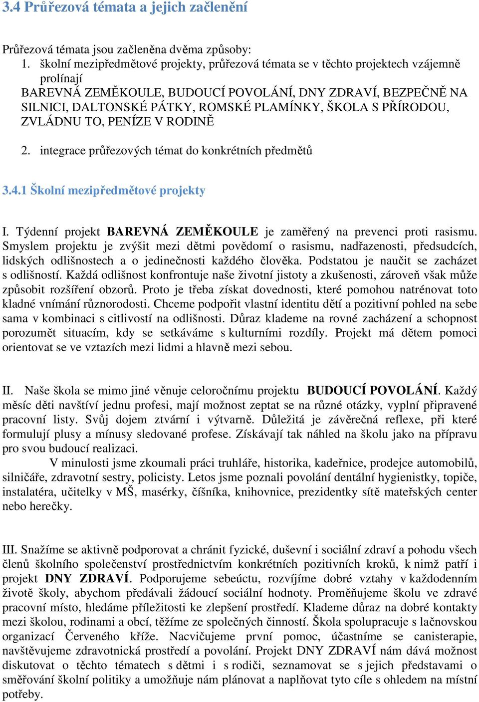 ŠKOLA S PŘÍRODOU, ZVLÁDNU TO, PENÍZE V RODINĚ 2. integrace průřezových témat do konkrétních předmětů 3.4. Školní mezipředmětové projekty I.