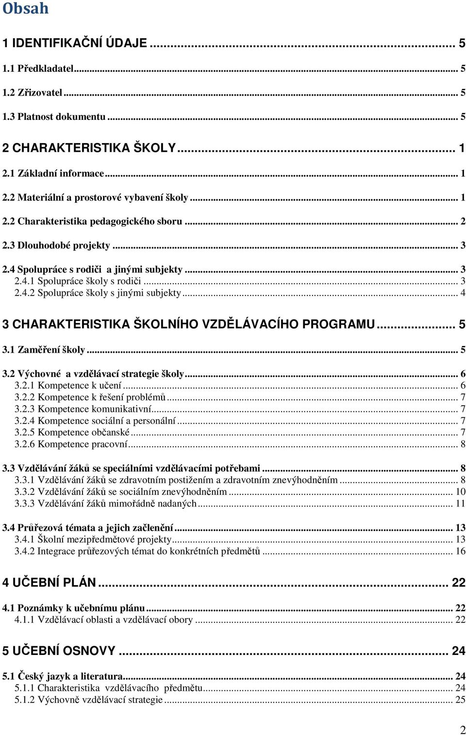 .. 4 3 CHARAKTERISTIKA ŠKOLNÍHO VZDĚLÁVACÍHO PROGRAMU... 5 3. Zaměření školy... 5 3.2 Výchovné a vzdělávací strategie školy... 6 3.2. Kompetence k učení... 6 3.2.2 Kompetence k řešení problémů... 7 3.