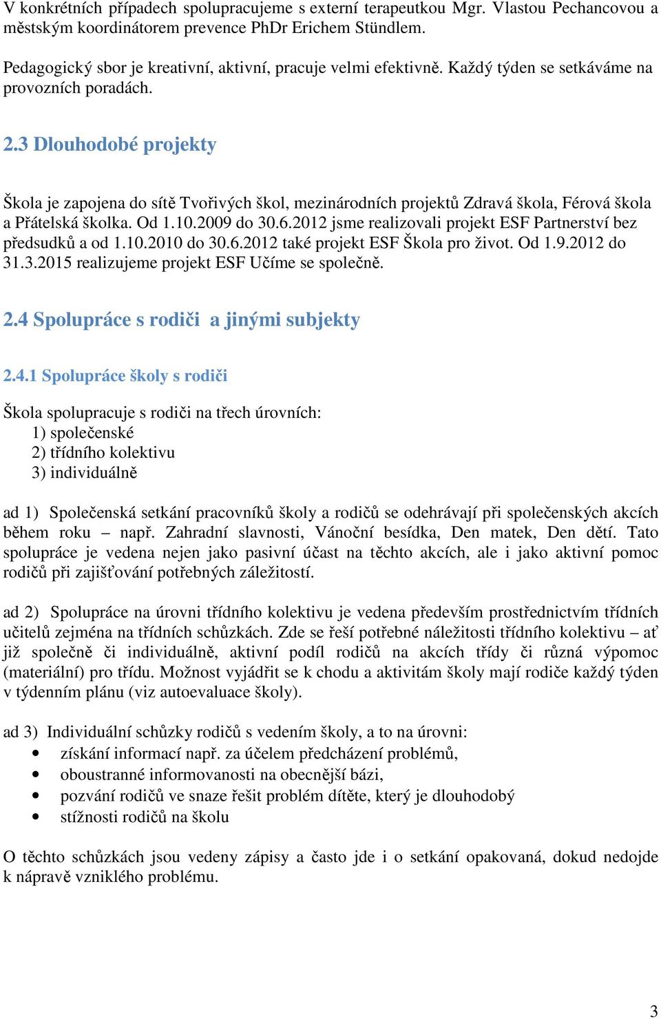 3 Dlouhodobé projekty Škola je zapojena do sítě Tvořivých škol, mezinárodních projektů Zdravá škola, Férová škola a Přátelská školka. Od.0.2009 do 30.6.