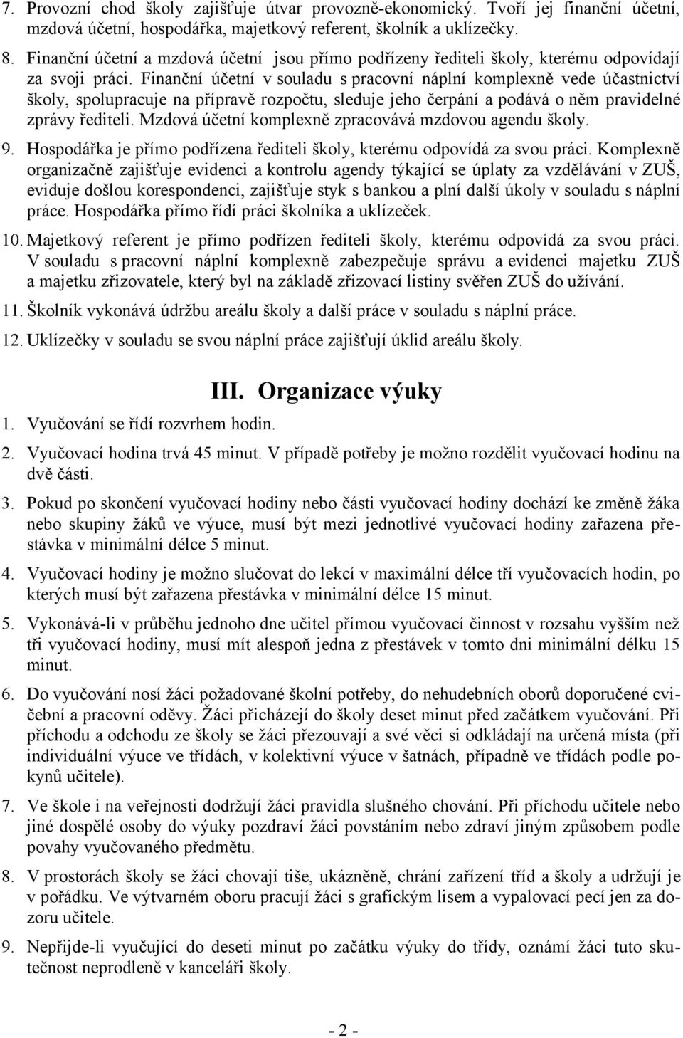 Finanční účetní v souladu s pracovní náplní komplexně vede účastnictví školy, spolupracuje na přípravě rozpočtu, sleduje jeho čerpání a podává o něm pravidelné zprávy řediteli.