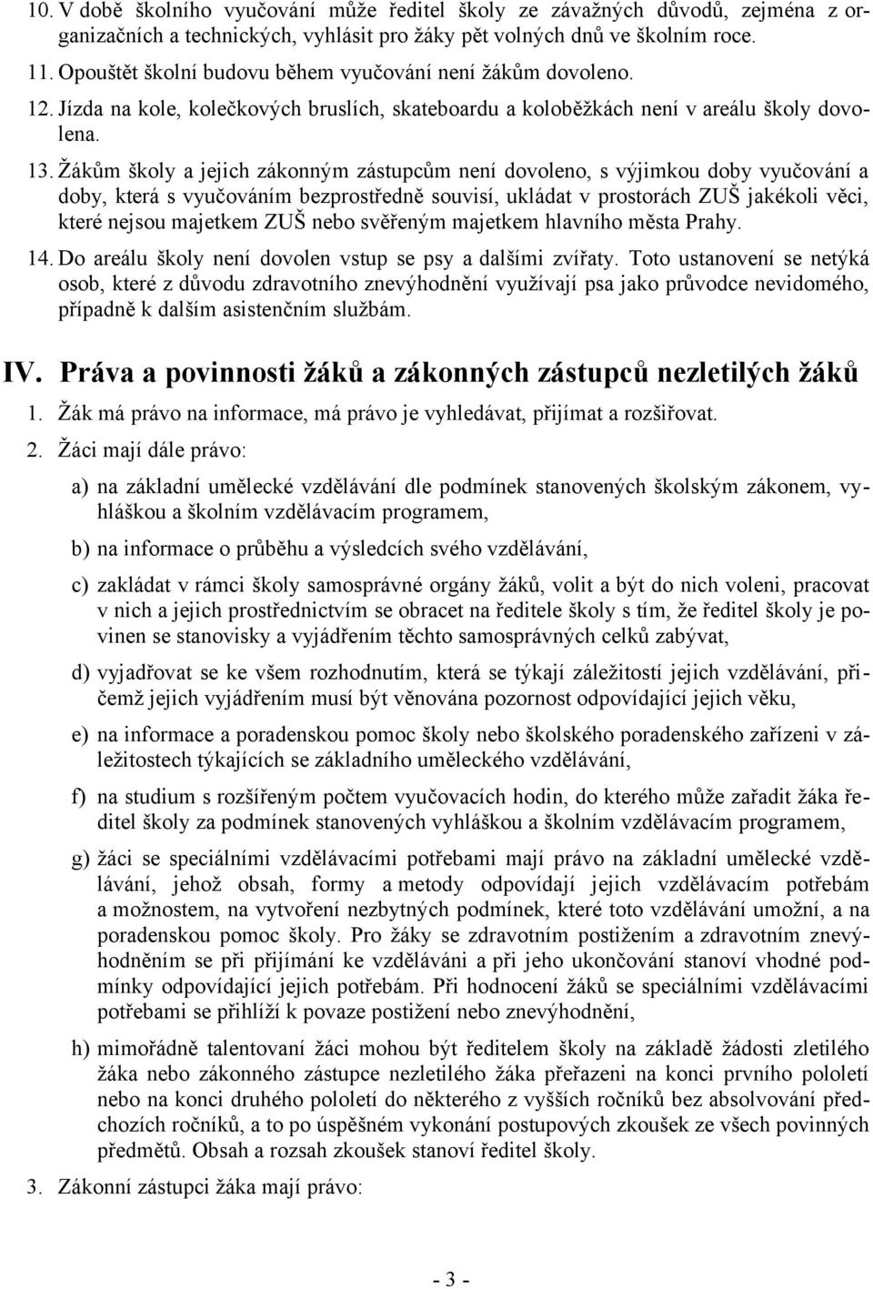 Žákům školy a jejich zákonným zástupcům není dovoleno, s výjimkou doby vyučování a doby, která s vyučováním bezprostředně souvisí, ukládat v prostorách ZUŠ jakékoli věci, které nejsou majetkem ZUŠ