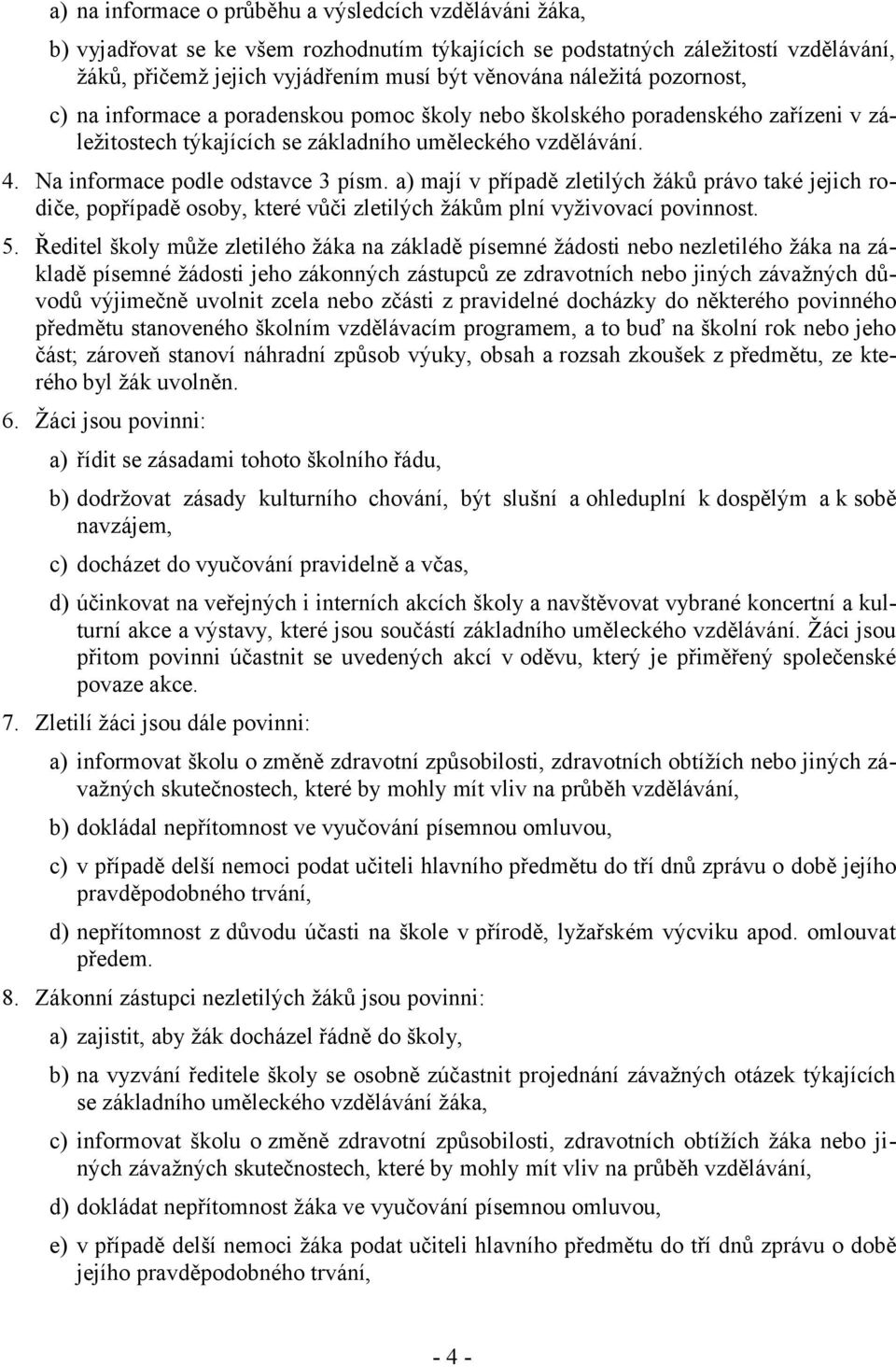 Na informace podle odstavce 3 písm. a) mají v případě zletilých žáků právo také jejich rodiče, popřípadě osoby, které vůči zletilých žákům plní vyživovací povinnost. 5.