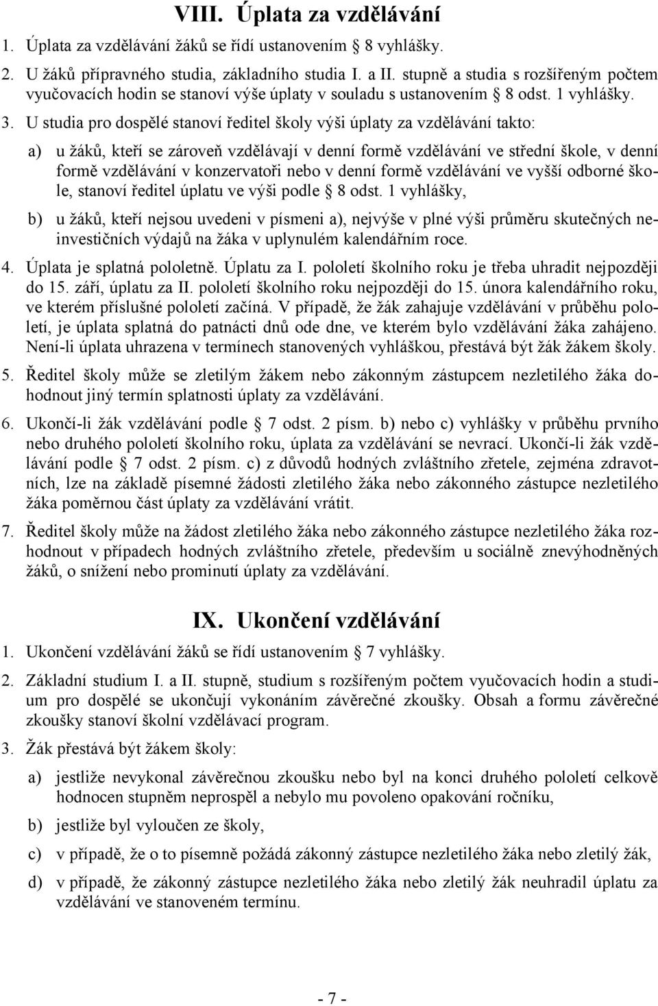 U studia pro dospělé stanoví ředitel školy výši úplaty za vzdělávání takto: a) u žáků, kteří se zároveň vzdělávají v denní formě vzdělávání ve střední škole, v denní formě vzdělávání v konzervatoři