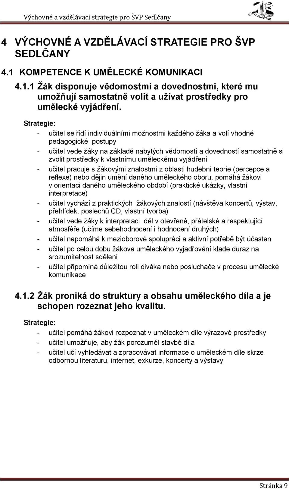 Strategie: - učitel se řídí individuálními moţnostmi kaţdého ţáka a volí vhodné pedagogické postupy - učitel vede ţáky na základě nabytých vědomostí a dovedností samostatně si zvolit prostředky k