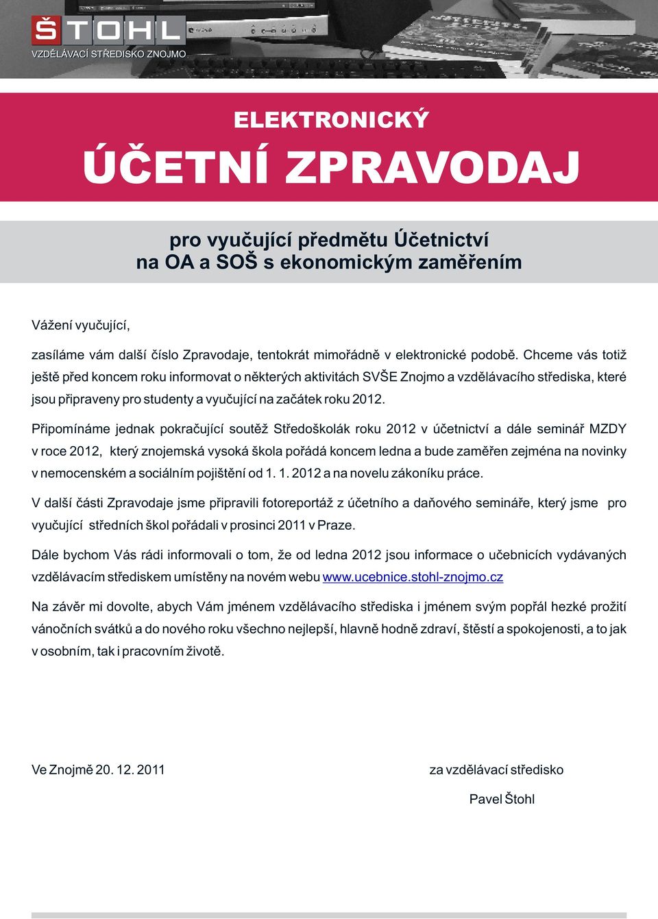 Připomínáme jednak pokračující soutěž Středoškolák roku 2012 v účetnictví a dále seminář MZDY v roce 2012, který znojemská vysoká škola pořádá koncem ledna a bude zaměřen zejména na novinky v