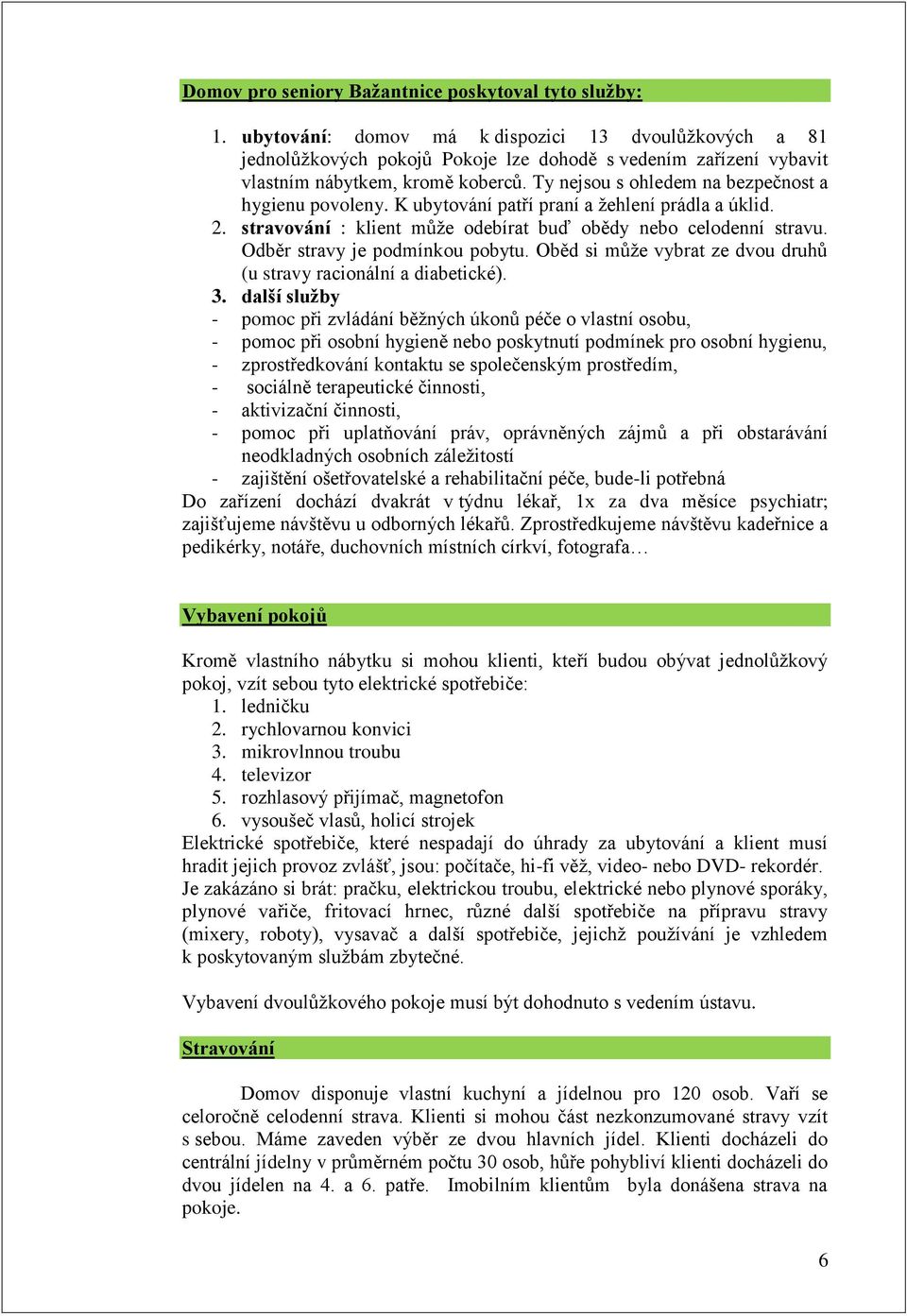Ty nejsou s ohledem na bezpečnost a hygienu povoleny. K ubytování patří praní a žehlení prádla a úklid. 2. stravování : klient může odebírat buď obědy nebo celodenní stravu.