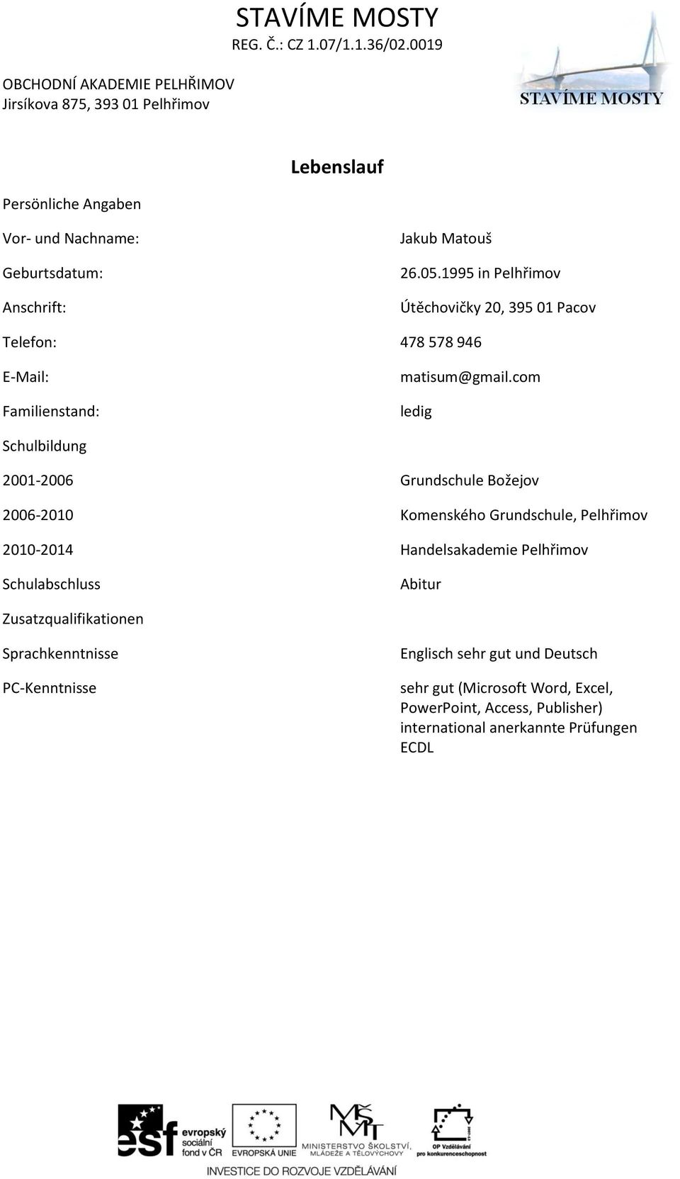 com ledig Schulbildung 2001-2006 Grundschule Božejov 2006-2010 Komenského Grundschule, Pelhřimov 2010-2014 Handelsakademie Pelhřimov