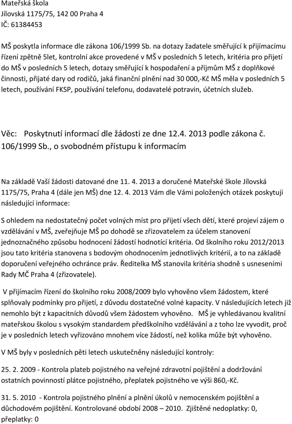 příjmům MŠ z doplňkové činnosti, přijaté dary od rodičů, jaká finanční plnění nad 30 000,-Kč MŠ měla v posledních 5 letech, používání FKSP, používání telefonu, dodavatelé potravin, účetních služeb.