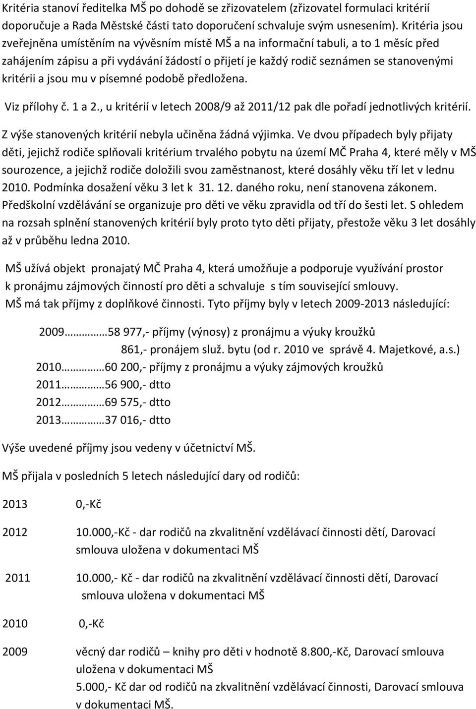 jsou mu v písemné podobě předložena. Viz přílohy č. 1 a 2., u kritérií v letech 2008/9 až 2011/12 pak dle pořadí jednotlivých kritérií. Z výše stanovených kritérií nebyla učiněna žádná výjimka.