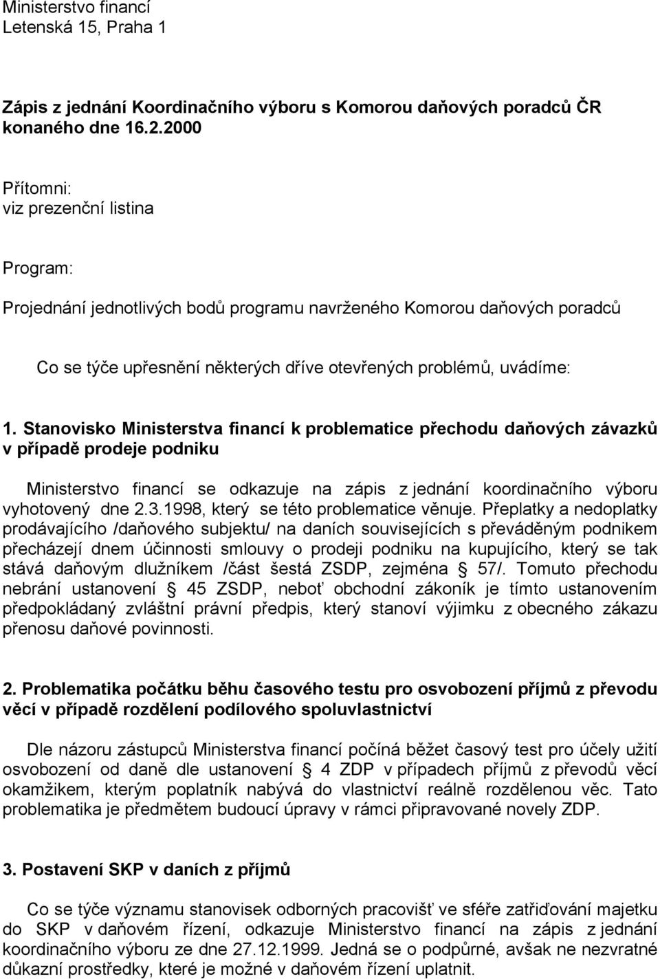 Stanovisko Ministerstva financí k problematice přechodu daňových závazků v případě prodeje podniku Ministerstvo financí se odkazuje na zápis z jednání koordinačního výboru vyhotovený dne 2.3.