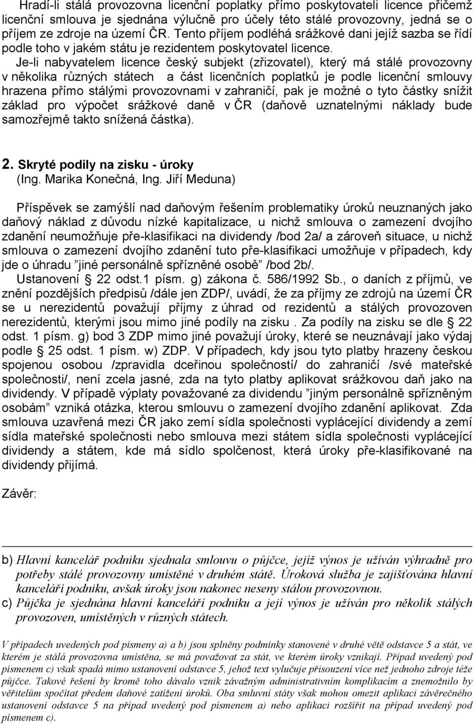 Je-li nabyvatelem licence český subjekt (zřizovatel), který má stálé provozovny v několika různých státech a část licenčních poplatků je podle licenční smlouvy hrazena přímo stálými provozovnami v