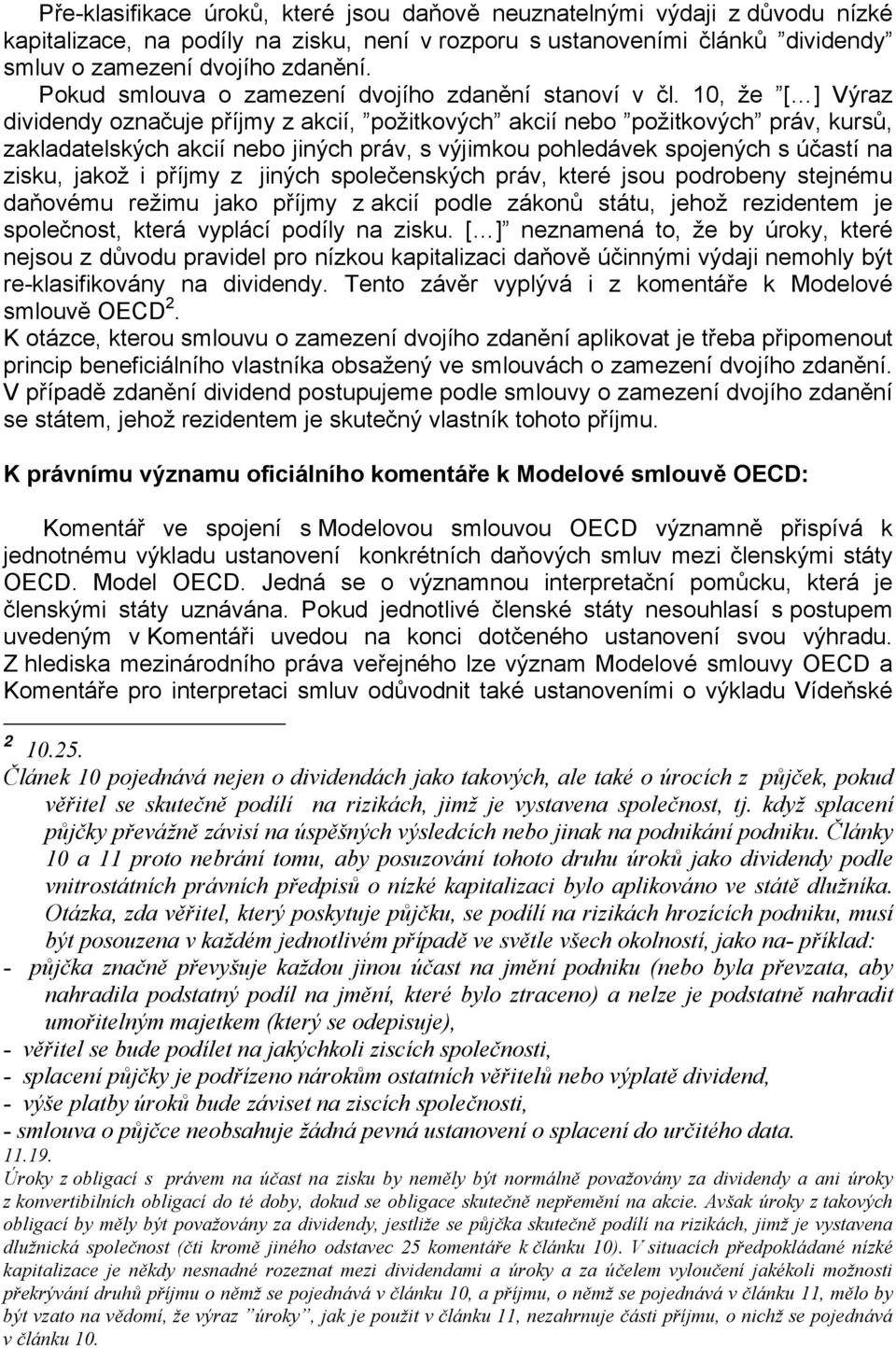 10, že [ ] Výraz dividendy označuje příjmy z akcií, požitkových akcií nebo požitkových práv, kursů, zakladatelských akcií nebo jiných práv, s výjimkou pohledávek spojených s účastí na zisku, jakož i