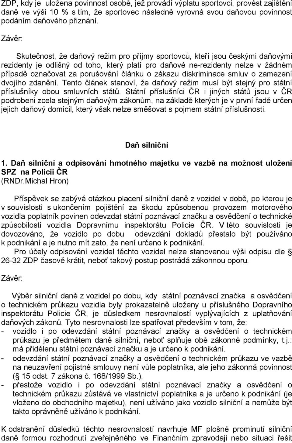 zákazu diskriminace smluv o zamezení dvojího zdanění. Tento článek stanoví, že daňový režim musí být stejný pro státní příslušníky obou smluvních států.