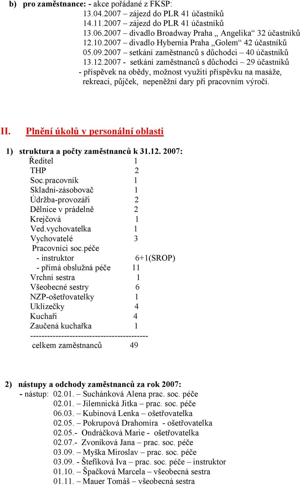 2007 - setkání zaměstnanců s důchodci 29 účastníků - příspěvek na obědy, možnost využití příspěvku na masáže, rekreaci, půjček, nepeněžní dary při pracovním výročí. II.