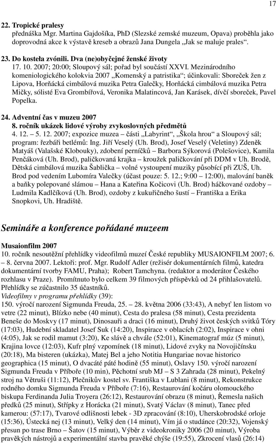 Mezinárodního komeniologického kolokvia 2007 Komenský a patristika ; účinkovali: Sboreček žen z Lipova, Horňácká cimbálová muzika Petra Galečky, Horňácká cimbálová muzika Petra Mičky, sólisté Eva