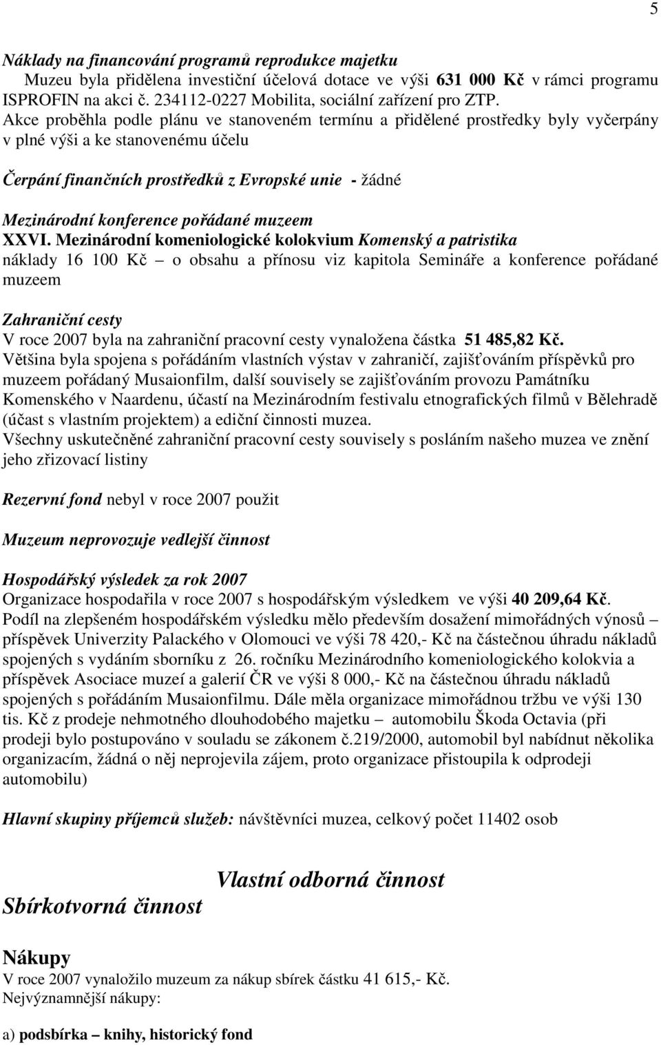 Akce proběhla podle plánu ve stanoveném termínu a přidělené prostředky byly vyčerpány v plné výši a ke stanovenému účelu Čerpání finančních prostředků z Evropské unie - žádné Mezinárodní konference