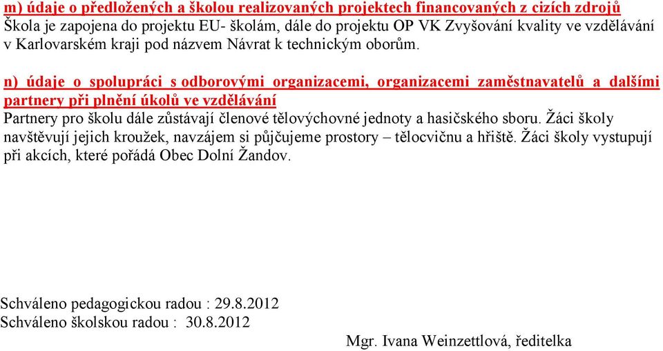 n) údaje o spolupráci s odborovými organizacemi, organizacemi zaměstnavatelů a dalšími partnery při plnění úkolů ve vzdělávání Partnery pro školu dále zůstávají členové