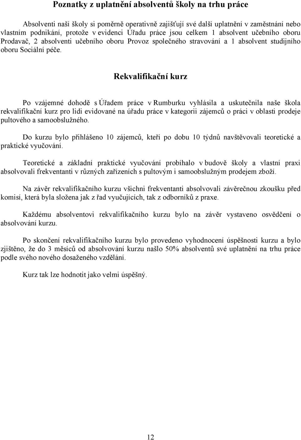 Rekvalifikační kurz Po vzájemné dohodě s Úřadem práce v Rumburku vyhlásila a uskutečnila naše škola rekvalifikační kurz pro lidi evidované na úřadu práce v kategorii zájemců o práci v oblasti prodeje