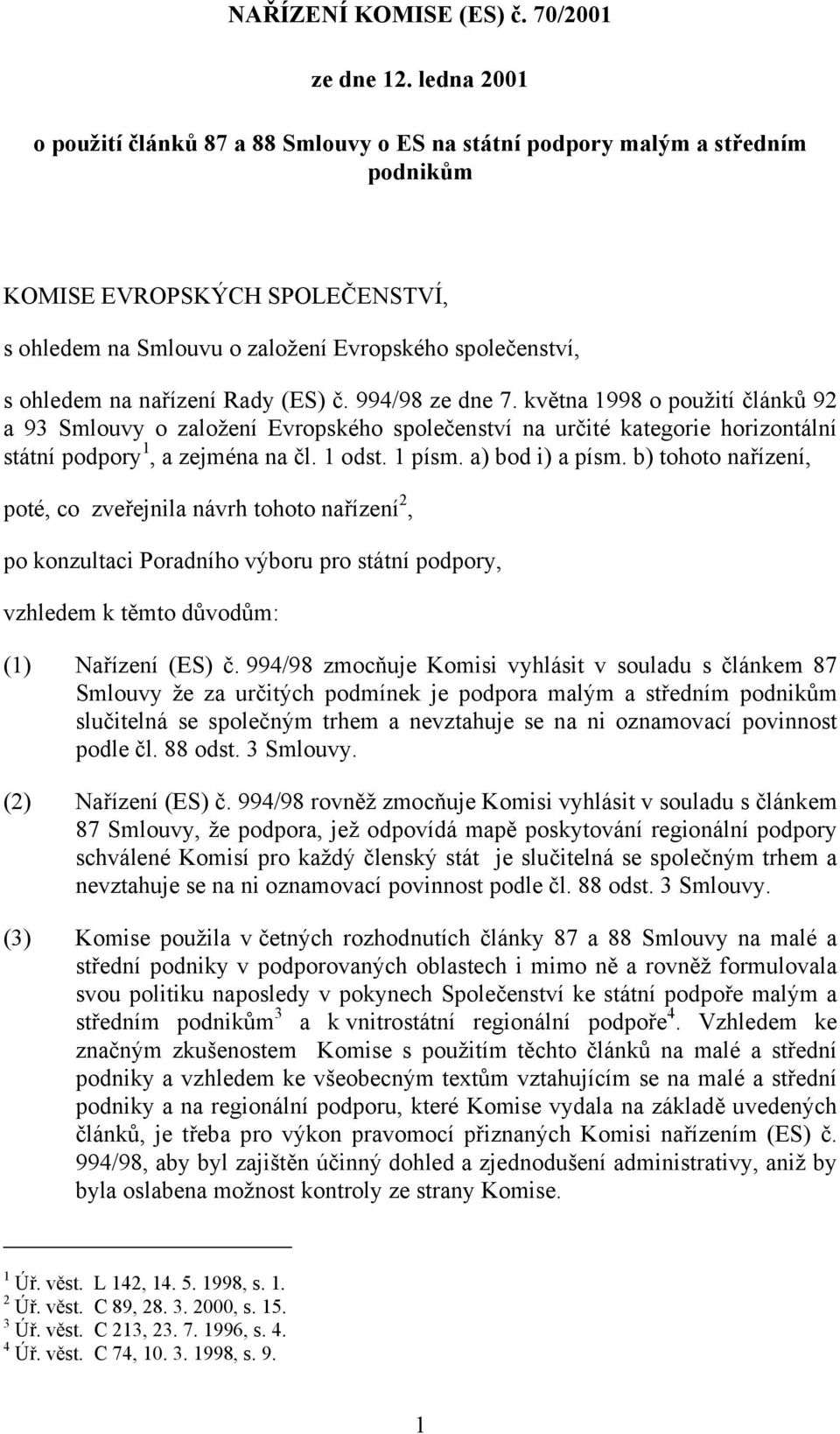 nařízení Rady (ES) č. 994/98 ze dne 7. května 1998 o použití článků 92 a 93 Smlouvy o založení Evropského společenství na určité kategorie horizontální státní podpory 1, a zejména na čl. 1 odst.