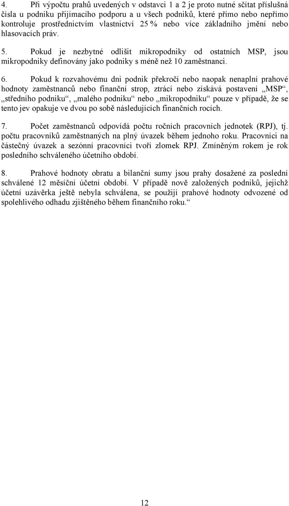 Pokud k rozvahovému dni podnik překročí nebo naopak nenaplní prahové hodnoty zaměstnanců nebo finanční strop, ztrácí nebo získává postavení MSP, středního podniku, malého podniku nebo mikropodniku