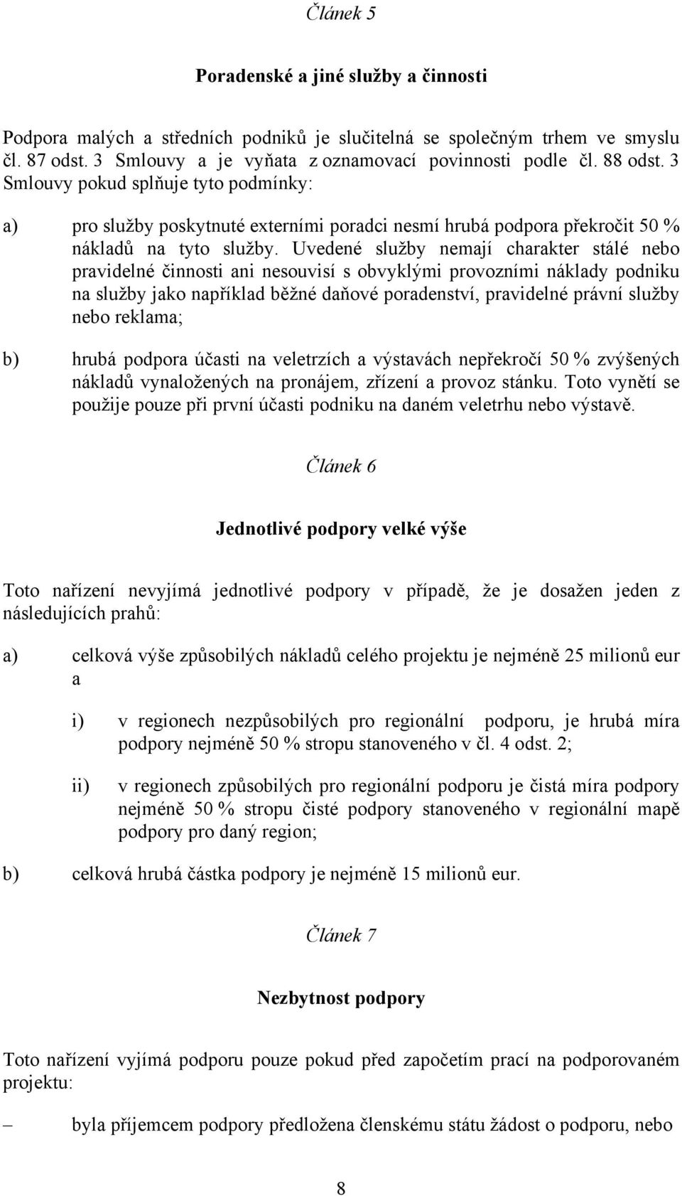 Uvedené služby nemají charakter stálé nebo pravidelné činnosti ani nesouvisí s obvyklými provozními náklady podniku na služby jako například běžné daňové poradenství, pravidelné právní služby nebo