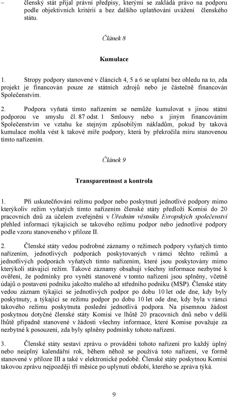 Podpora vyňatá tímto nařízením se nemůže kumulovat s jinou státní podporou ve smyslu čl. 87 odst.