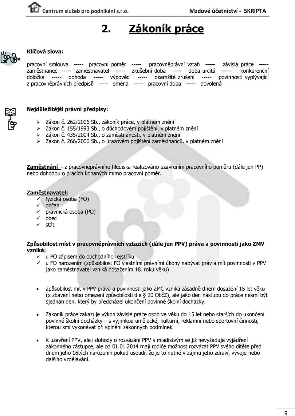 předpisy: Zákon č. 262/2006 Sb., zákoník práce, v platném znění Zákon č. 155/1993 Sb., o důchodovém pojištění, v platném znění Zákon č. 435/2004 Sb., o zaměstnanosti, v platném znění Zákon č.