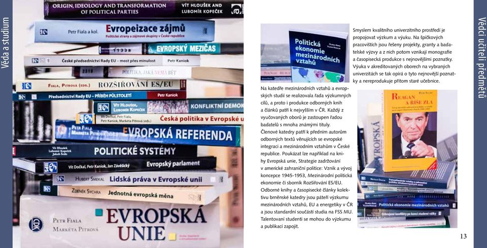 Výuka v akreditovaných oborech na vybraných univerzitách se tak opírá o tyto nejnovější poznatky a nereprodukuje přitom staré učebnice.