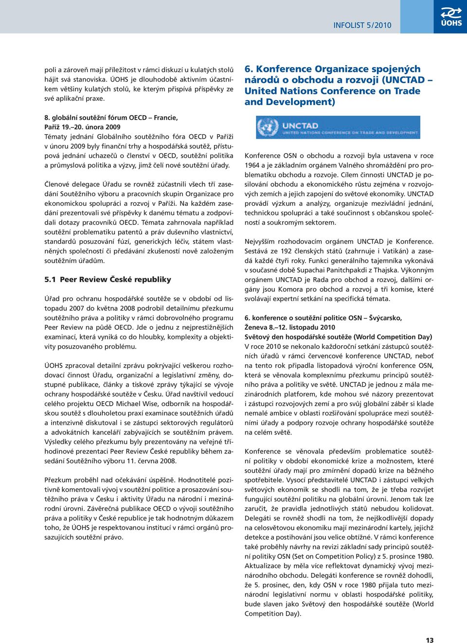 února 2009 Tématy jednání Globálního soutěžního fóra OECD v Paříži v únoru 2009 byly finanční trhy a hospodářská soutěž, přístupová jednání uchazečů o členství v OECD, soutěžní politika a průmyslová