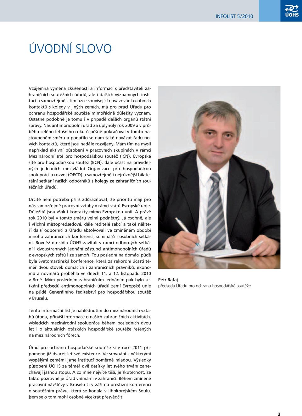 Náš antimonopolní úřad za uplynulý rok 2009 a v průběhu celého letošního roku úspěšně pokračoval v tomto nastoupeném směru a podařilo se nám také navázat řadu nových kontaktů, které jsou nadále