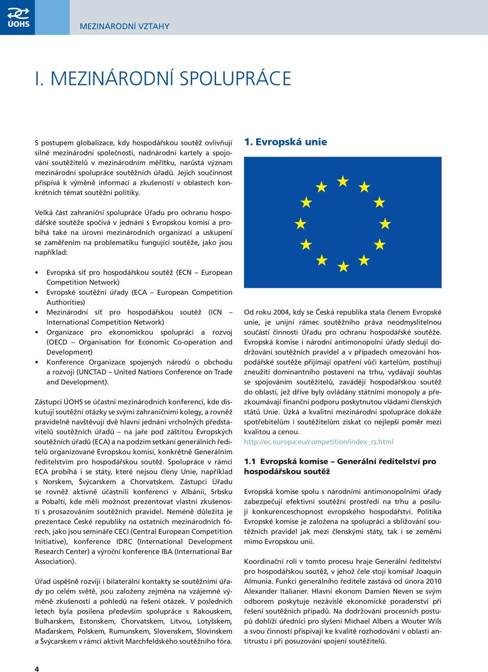 mezinárodní spolupráce soutěžních úřadů. Jejich součinnost přispívá k výměně informací a zkušeností v oblastech konkrétních témat soutěžní politiky. 1.