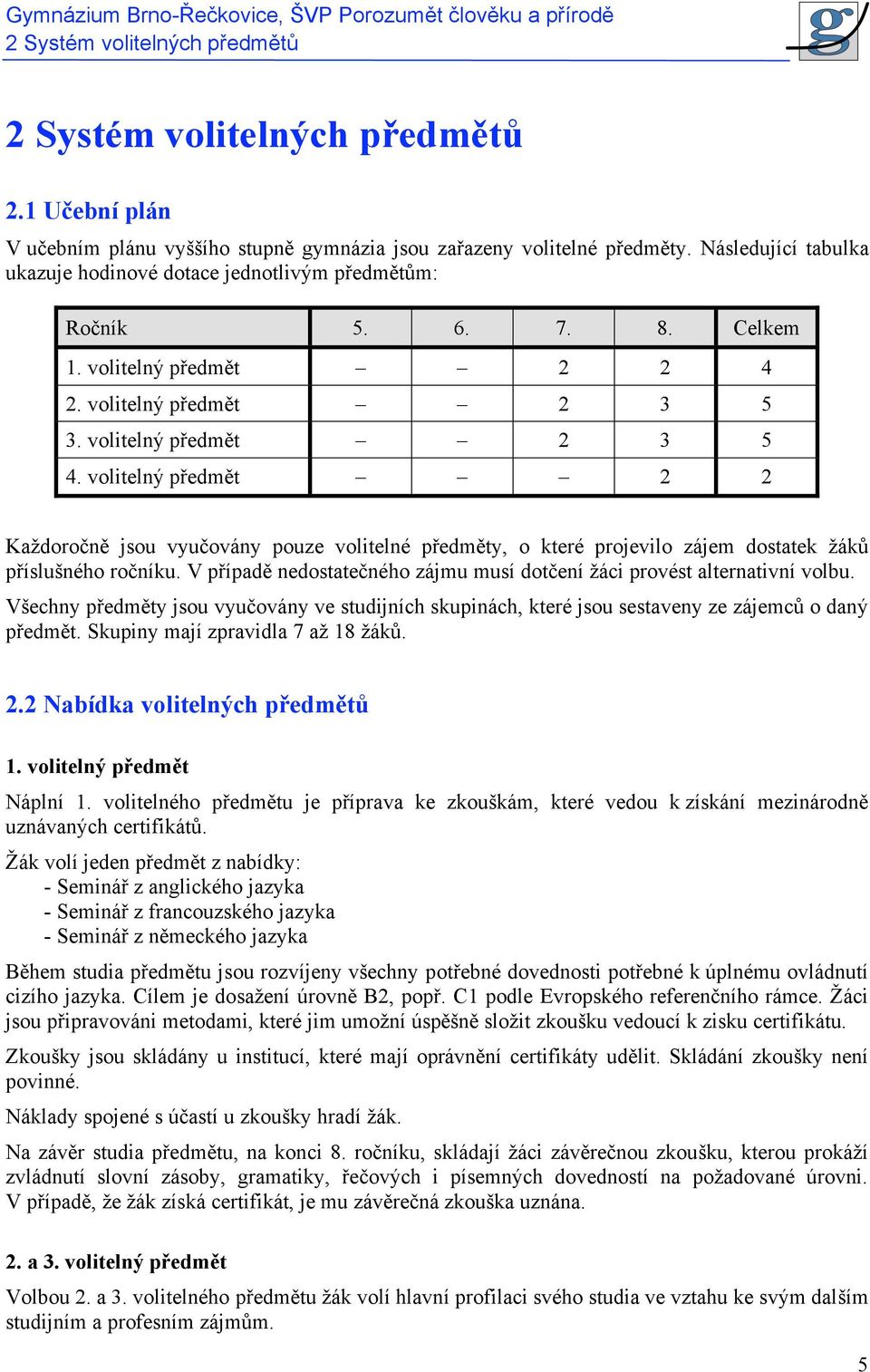 volitelný předmět 2 2 Každoročně jsou vyučovány pouze volitelné předměty, o které projevilo zájem dostatek žáků příslušného ročníku.