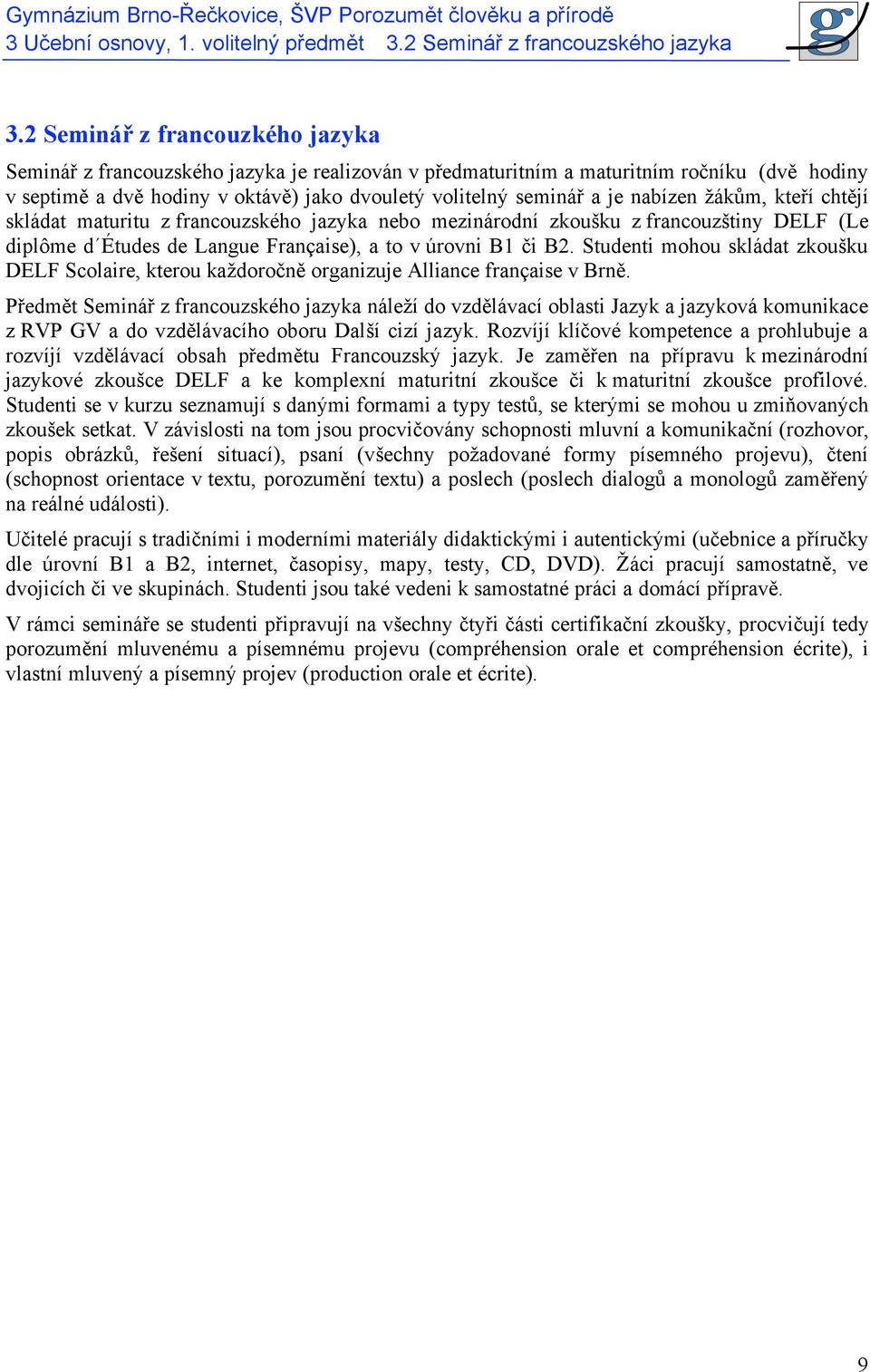 nabízen žákům, kteří chtějí skládat maturitu z francouzského jazyka nebo mezinárodní zkoušku z francouzštiny DELF (Le diplôme d Études de Langue Française), a to v úrovni B1 či B2.