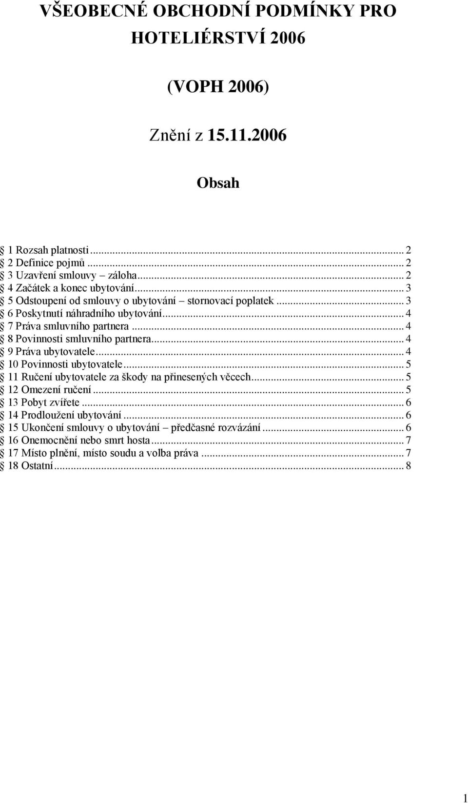 .. 4 8 Povinnosti smluvního partnera... 4 9 Práva ubytovatele... 4 10 Povinnosti ubytovatele... 5 11 Ručení ubytovatele za škody na přinesených věcech... 5 12 Omezení ručení.