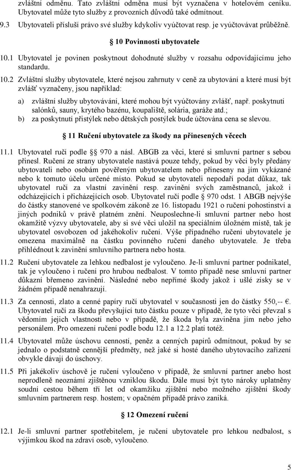 1 Ubytovatel je povinen poskytnout dohodnuté služby v rozsahu odpovídajícímu jeho standardu. 10.