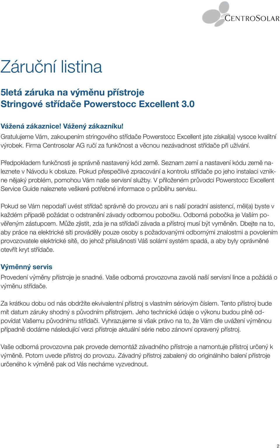 Předpokladem funkčnosti je správně nastavený kód země. Seznam zemí a nastavení kódu země naleznete v Návodu k obsluze.