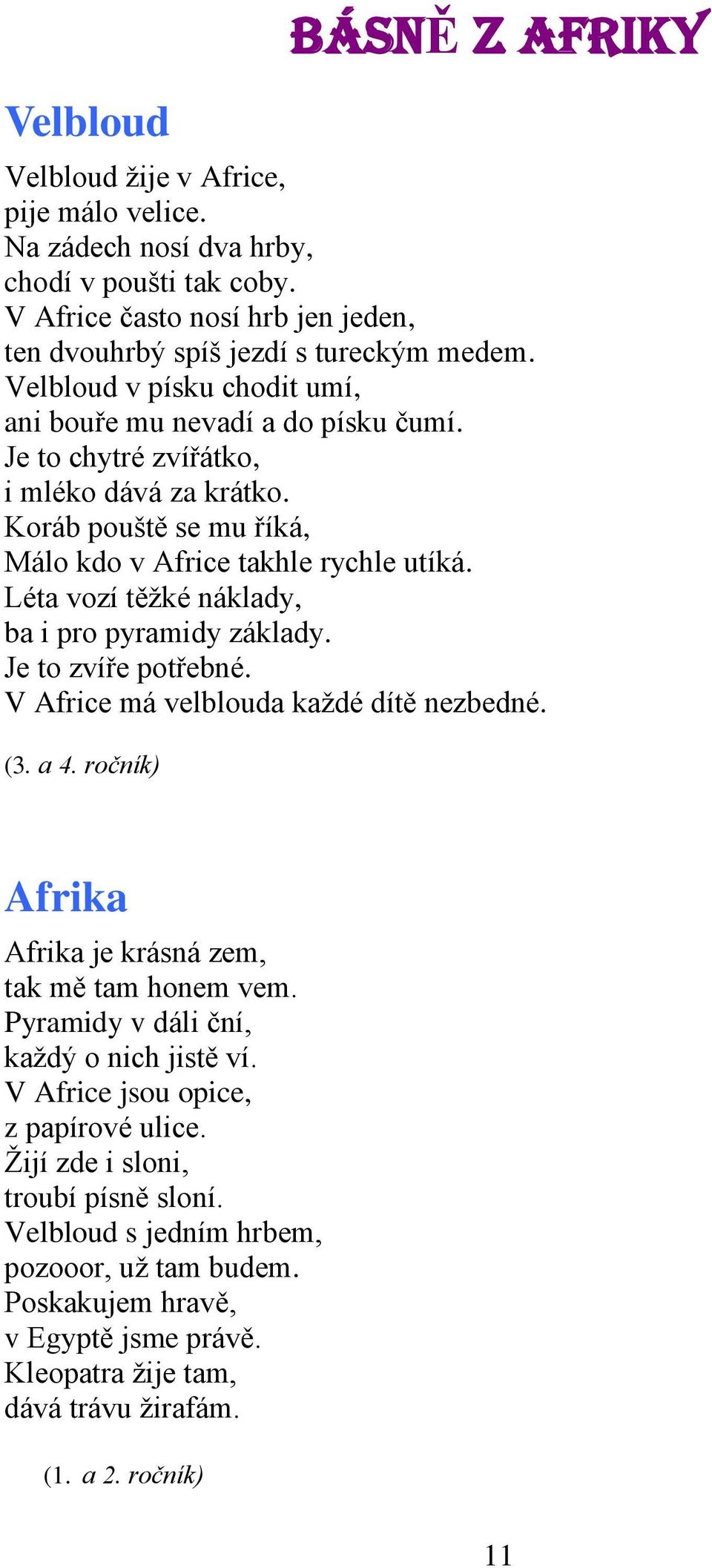Léta vozí těžké náklady, ba i pro pyramidy základy. Je to zvíře potřebné. V Africe má velblouda každé dítě nezbedné. (3. a 4. ročník) Afrika Afrika je krásná zem, tak mě tam honem vem.