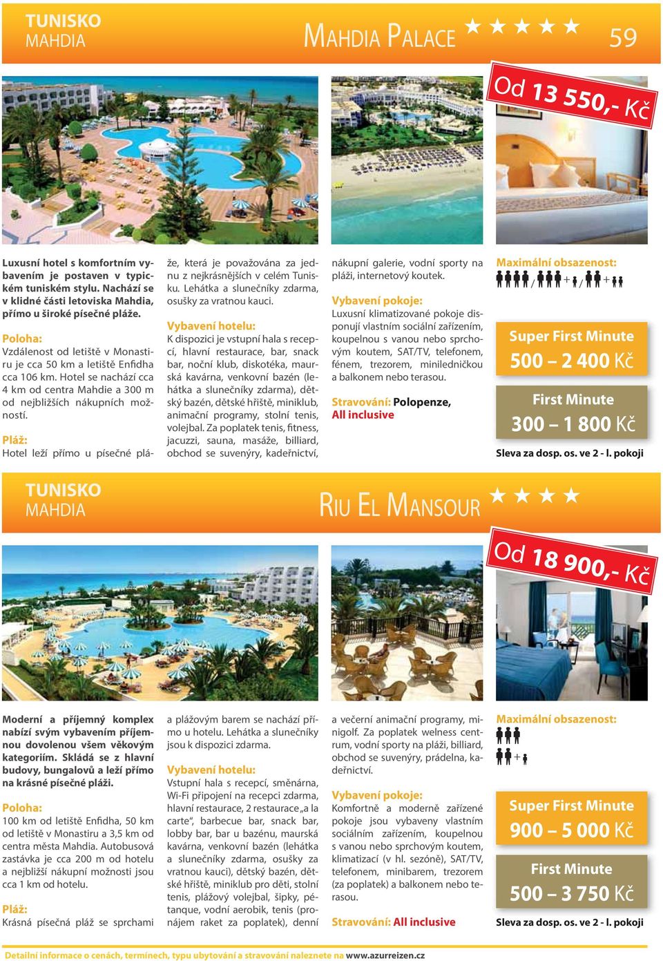 Hotel leží přímo u písečné pláže, která je považována za jednu z nejkrásnějších v celém Tunisku. Lehátka a slunečníky zdarma, osušky za vratnou kauci.