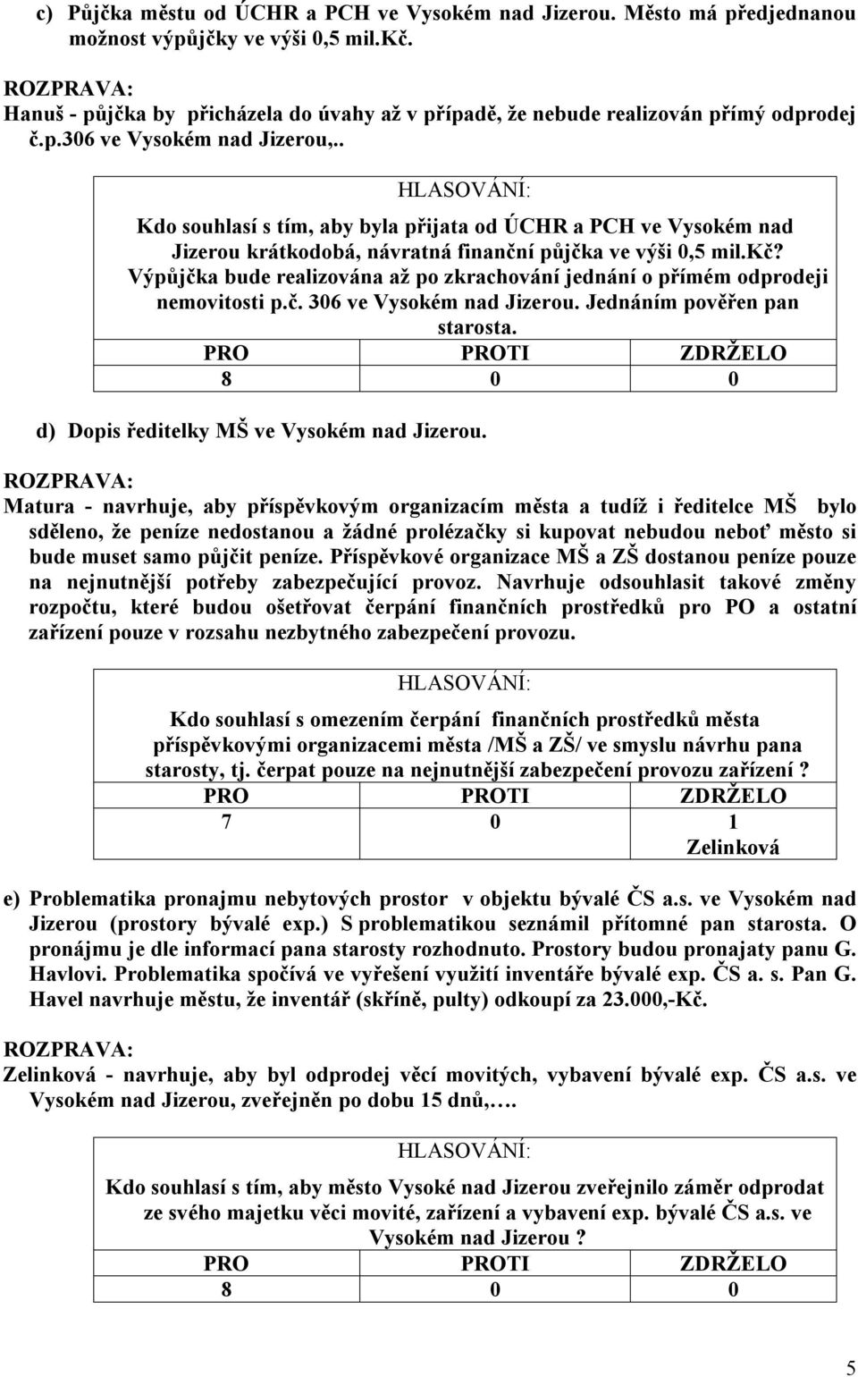 . Kdo souhlasí s tím, aby byla přijata od ÚCHR a PCH ve Vysokém nad Jizerou krátkodobá, návratná finanční půjčka ve výši 0,5 mil.kč?