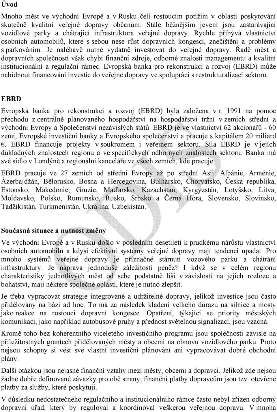 Rychle přibývá vlastnictví osobních automobilů, které s sebou nese růst dopravních kongescí, znečištění a problémy s parkováním. Je naléhavě nutné vydatně investovat do veřejné dopravy.