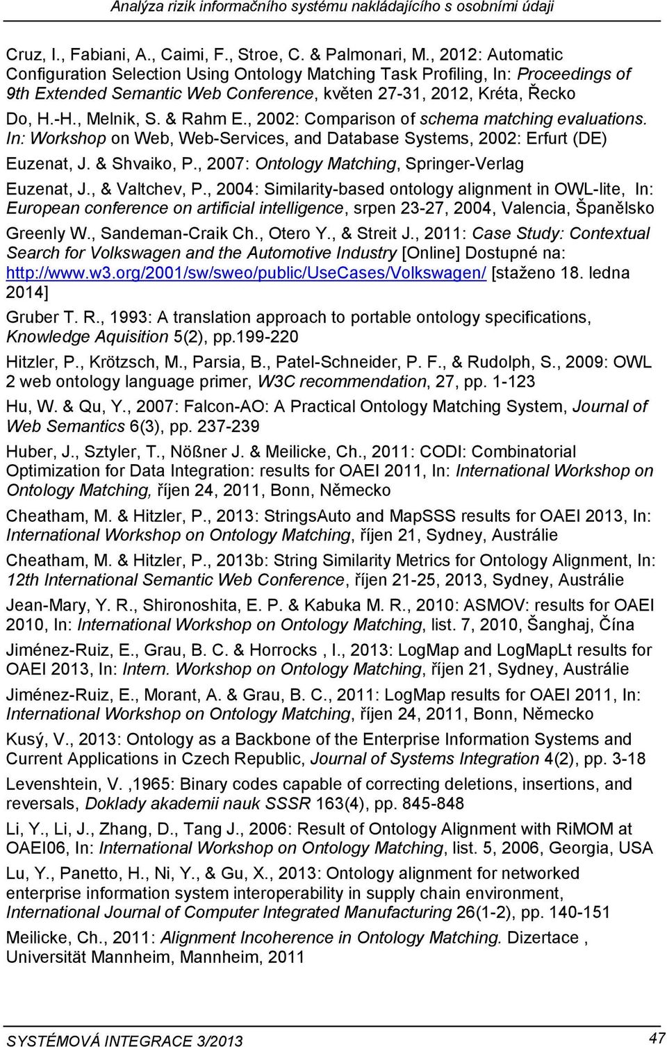 & Rahm E., 2002: Comparison of schema matching evaluations. In: Workshop on Web, Web-Services, and Database Systems, 2002: Erfurt (DE) Euzenat, J. & Shvaiko, P.