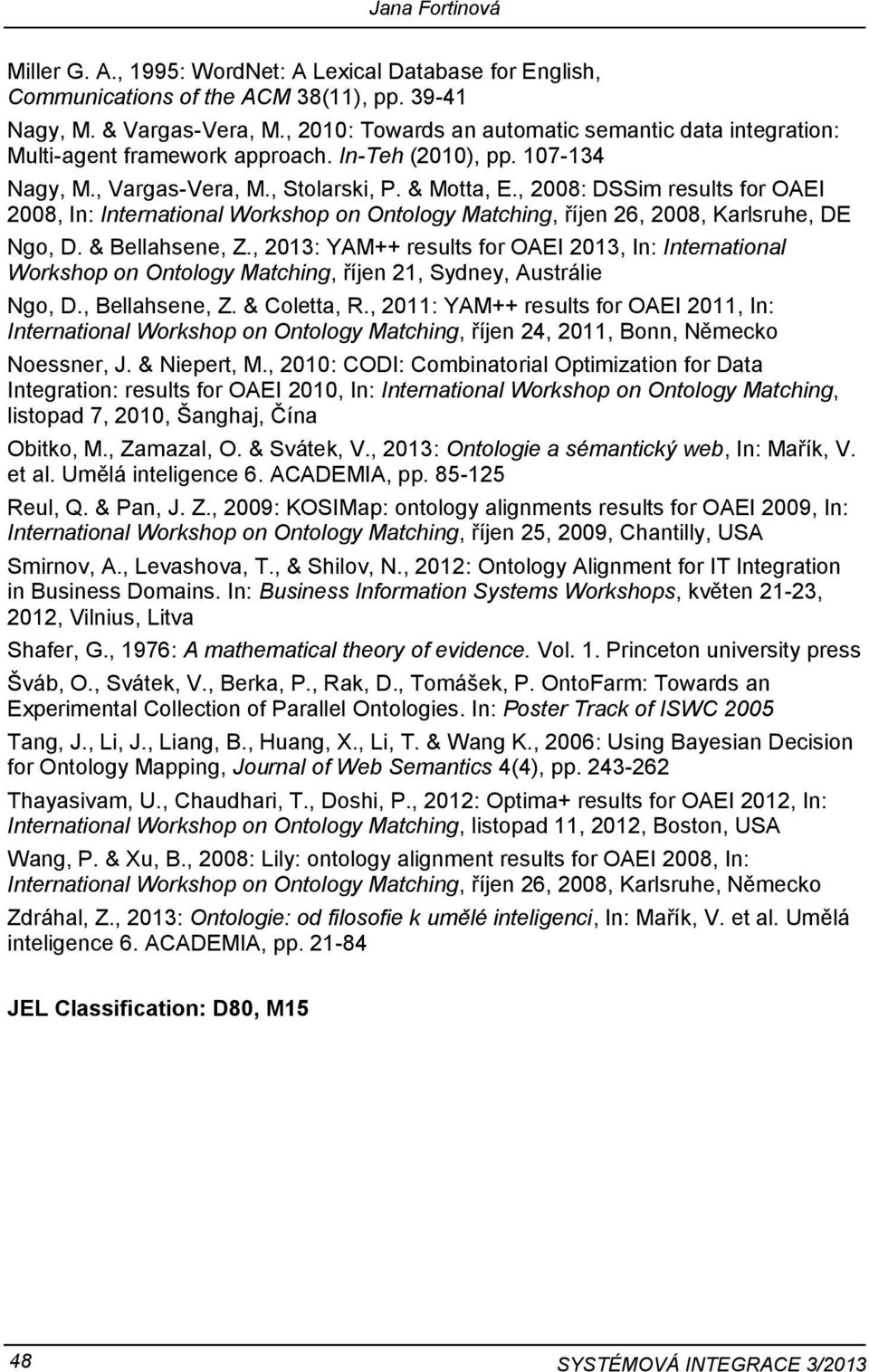 , 2008: DSSim results for OAEI 2008, In: International Workshop on Ontology Matching, říjen 26, 2008, Karlsruhe, DE Ngo, D. & Bellahsene, Z.