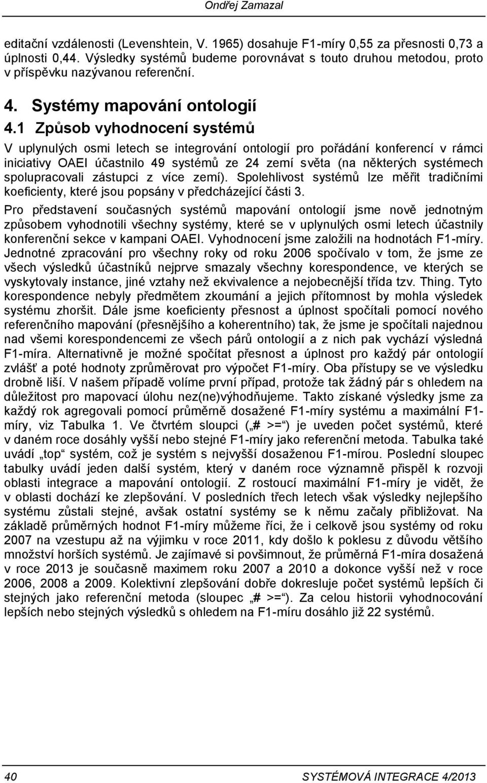 1 Způsob vyhodnocení systémů V uplynulých osmi letech se integrování ontologií pro pořádání konferencí v rámci iniciativy OAEI účastnilo 49 systémů ze 24 zemí světa (na některých systémech