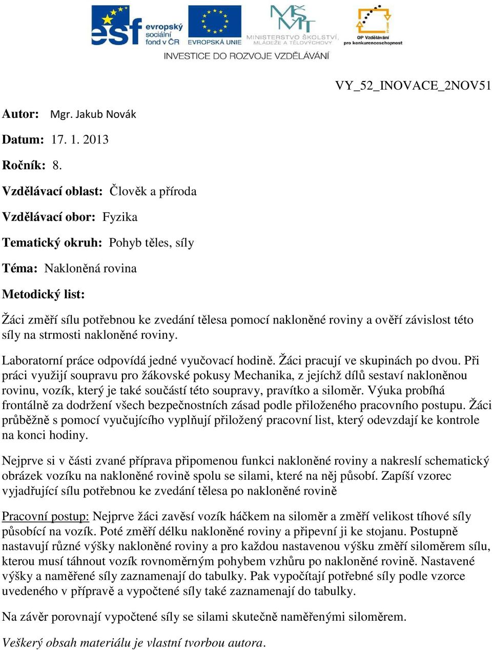 roviny a ověří závislost této síly na strmosti nakloněné roviny. Laboratorní práce odpovídá jedné vyučovací hodině. Žáci pracují ve skupinách po dvou.