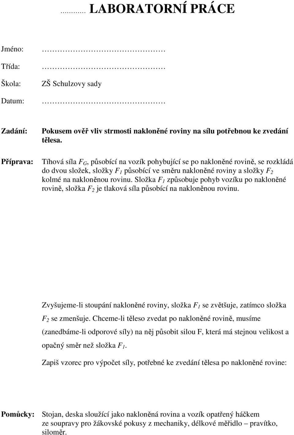 Složka F 1 způsobuje pohyb vozíku po nakloněné rovině, složka F 2 je tlaková síla působící na nakloněnou rovinu.