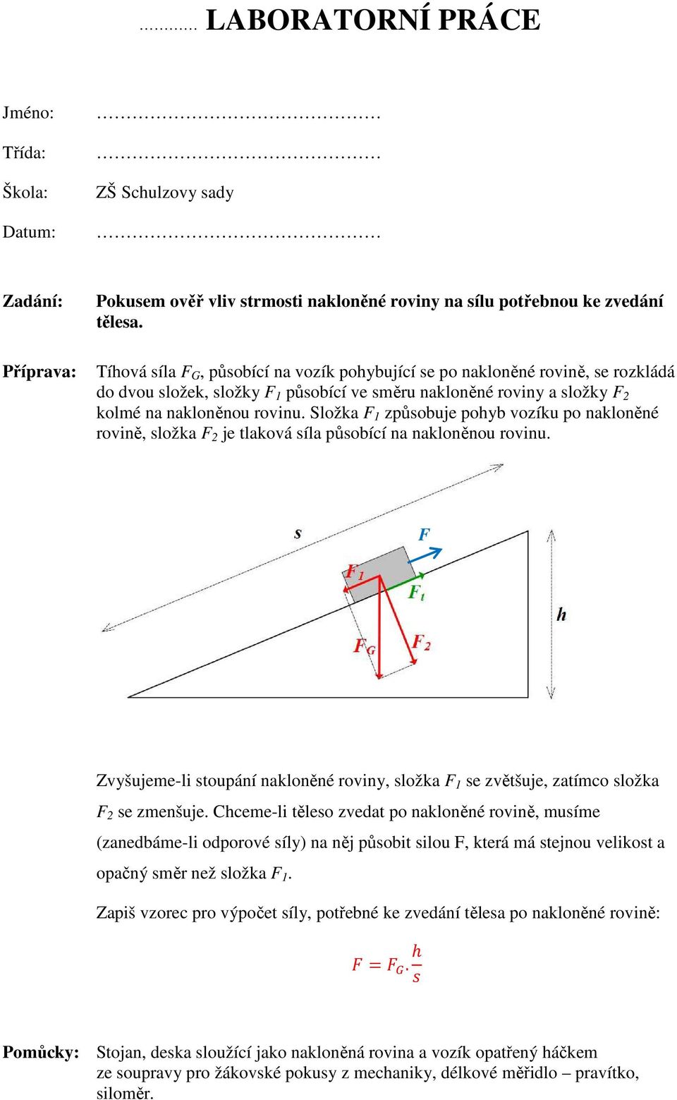 Složka F 1 způsobuje pohyb vozíku po nakloněné rovině, složka F 2 je tlaková síla působící na nakloněnou rovinu.