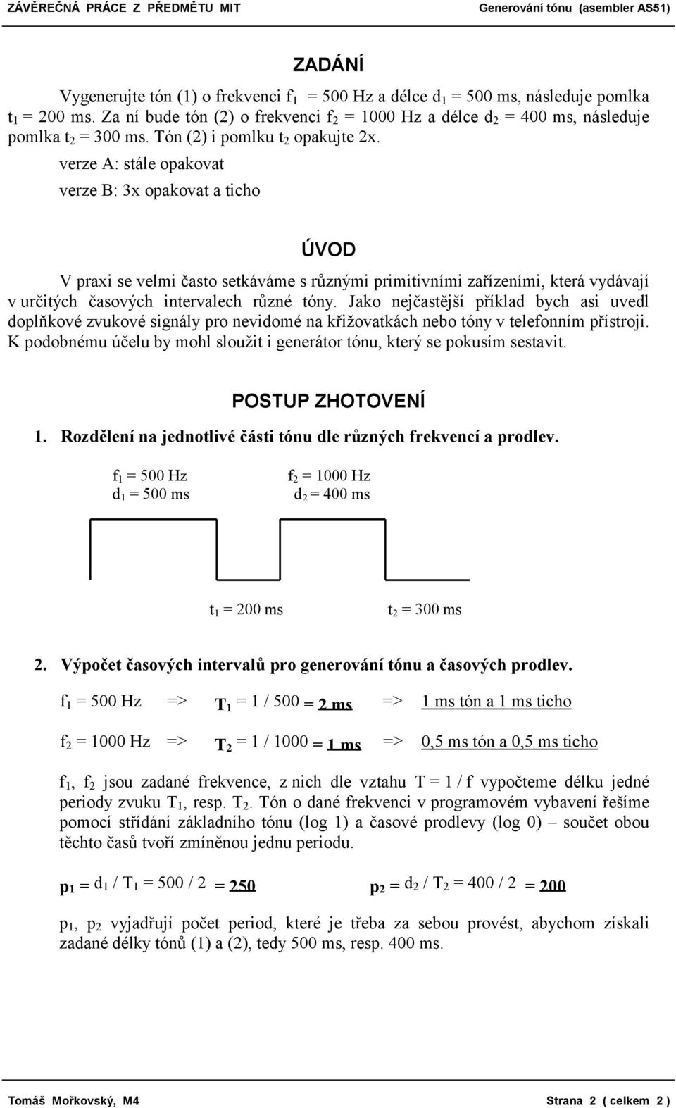 verze A: stále opakovat verze B: 3x opakovat a ticho ÚVOD V praxi se velmi často setkáváme s různými primitivními zařízeními, která vydávají v určitých časových intervalech různé tóny.