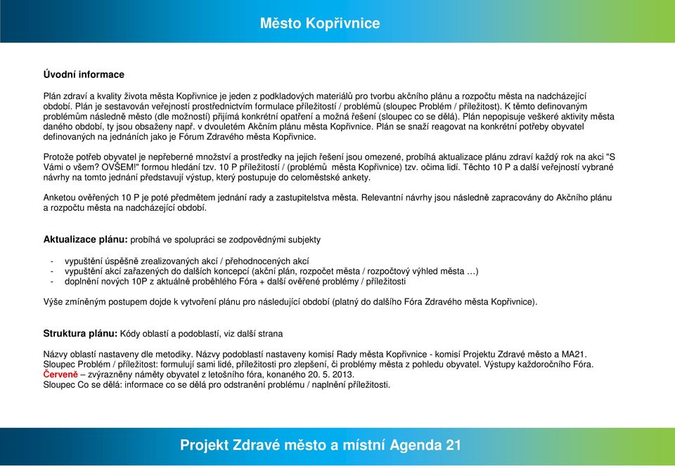 dělá) Plán nepopisuje veškeré aktivity města daného období, ty jsou obsaženy např v dvouletém Akčním plánu města Kopřivnice Plán se snaží reagovat na konkrétní potřeby obyvatel definovaných na